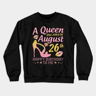 A Queen Was Born On August 26th Happy Birthday To Me Nana Mommy Mama Aunt Sister Wife Daughter Niece Crewneck Sweatshirt